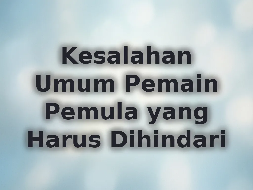 Kesalahan Umum Pemain Pemula yang Harus Dihindari