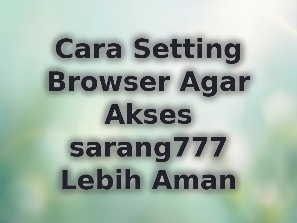Cara Setting Browser Agar Akses sarang777 Lebih Aman