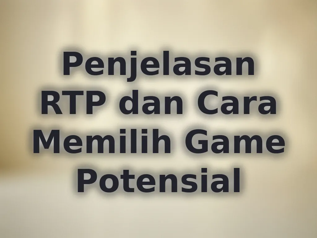 Penjelasan RTP dan Cara Memilih Game Potensial