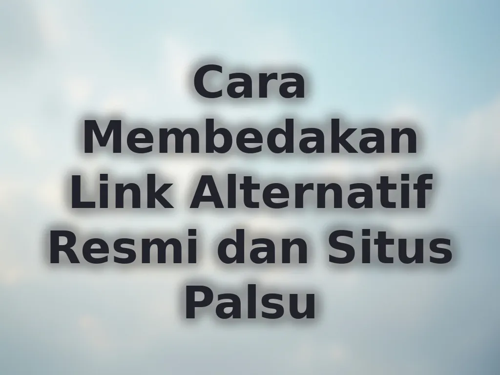 Cara Membedakan Link Alternatif Resmi dan Situs Palsu